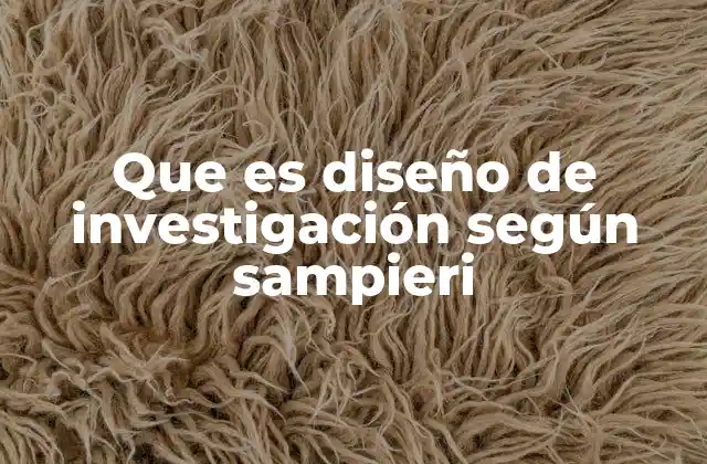 Que es Diseño de Investigación según Sampieri