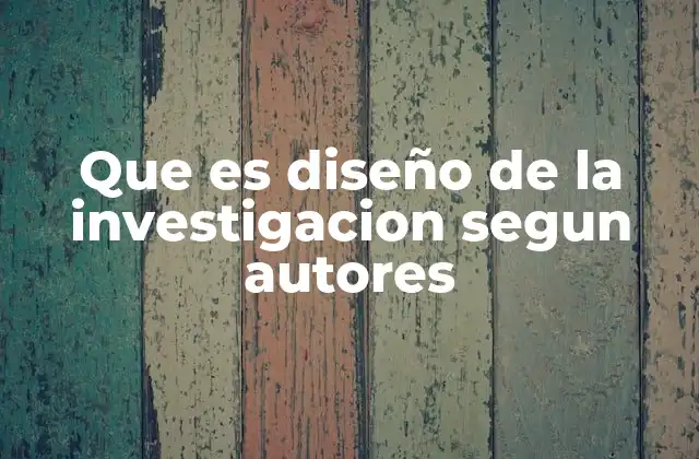 Que es Diseño de la Investigacion Segun Autores