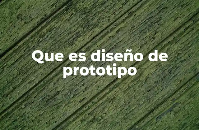 Que es Diseño de Prototipo