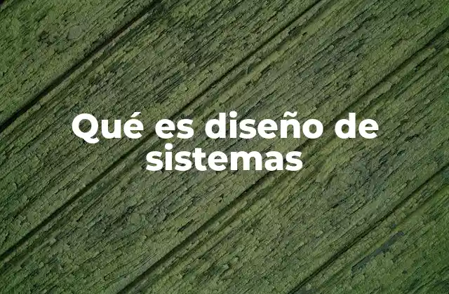 Qué es Diseño de Sistemas