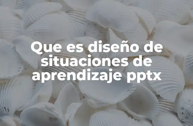 Que es Diseño de Situaciones de Aprendizaje Pptx