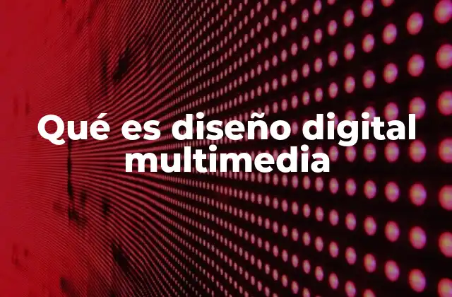 Qué es Diseño Digital Multimedia