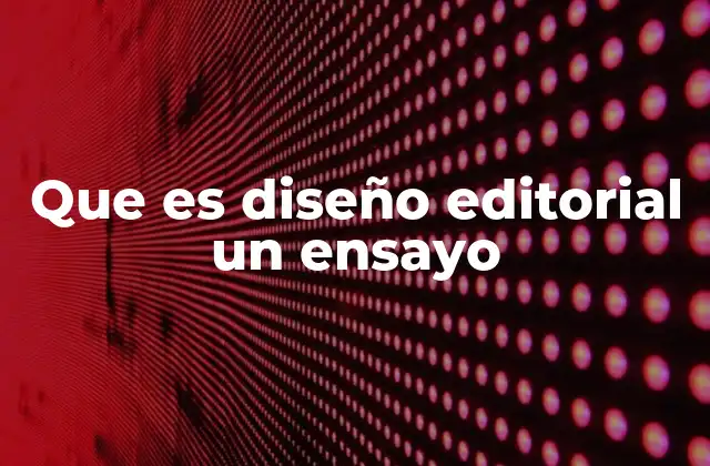 Que es Diseño Editorial un Ensayo