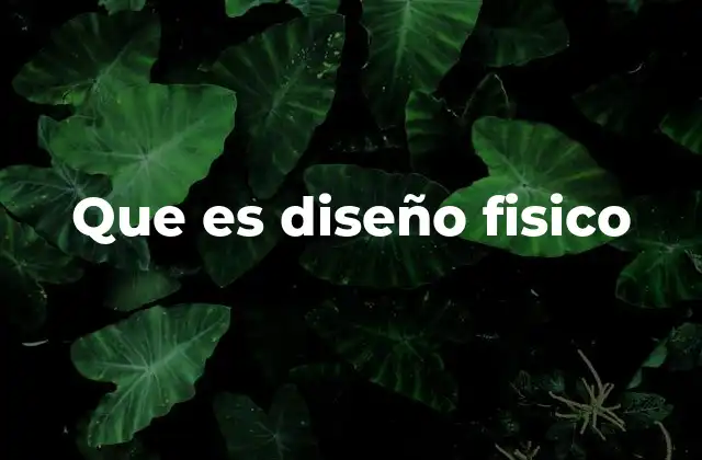 Que es Diseño Fisico 2 La importancia del diseño físico en el desarrollo de sistemas