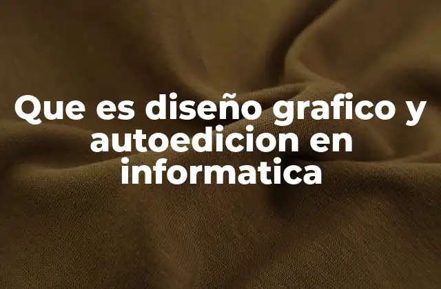 Que es Diseño Grafico y Autoedicion en Informatica