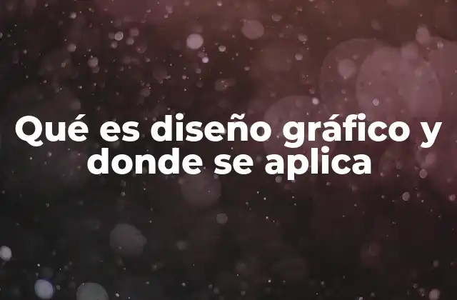 Qué es Diseño Gráfico y Donde Se Aplica