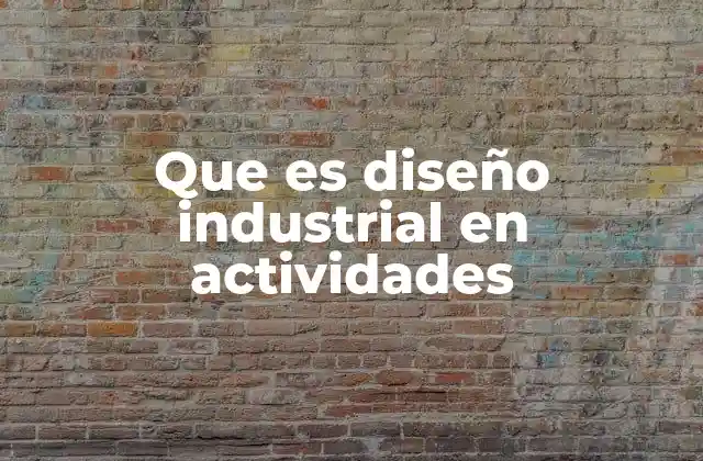 Que es Diseño Industrial en Actividades