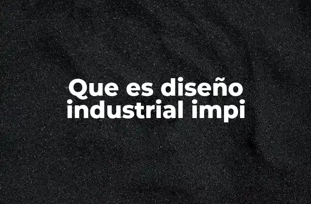 Que es Diseño Industrial Impi