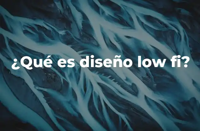 ¿qué es Diseño Low Fi?