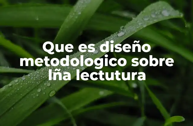 Que es Diseño Metodologico sobre Lña Lectutura 2 El rol del diseño metodológico en la investigación educativa