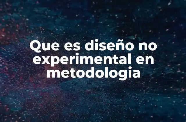 La importancia del diseño no experimental en investigaciones observacionales