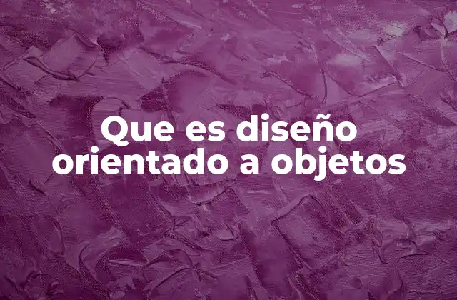 Que es Diseño Orientado a Objetos