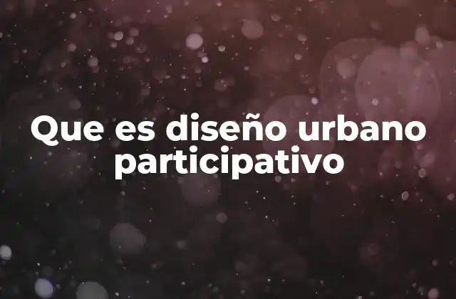 Que es Diseño Urbano Participativo