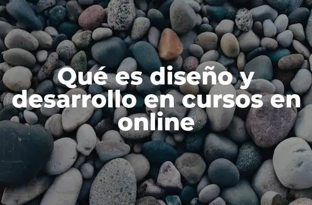 Qué es Diseño y Desarrollo en Cursos en Online
