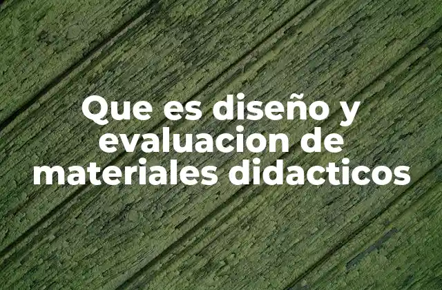 Que es Diseño y Evaluacion de Materiales Didacticos