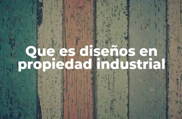 Que es Diseños en Propiedad Industrial