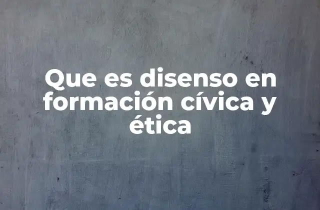 Que es Disenso en Formación Cívica y Ética
