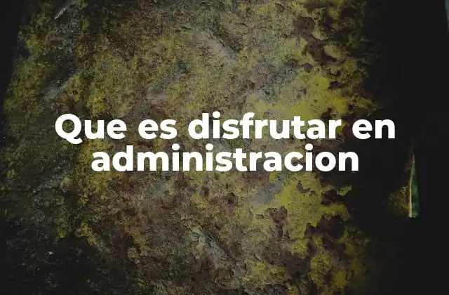 Que es Disfrutar en Administracion