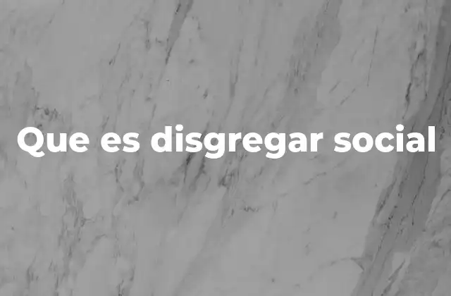 Que es Disgregar Social