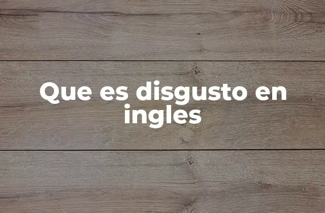 Que es Disgusto en Ingles