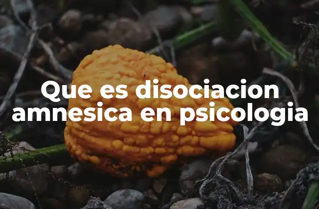 Que es Disociacion Amnesica en Psicologia