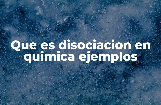 Que es Disociacion en Quimica Ejemplos