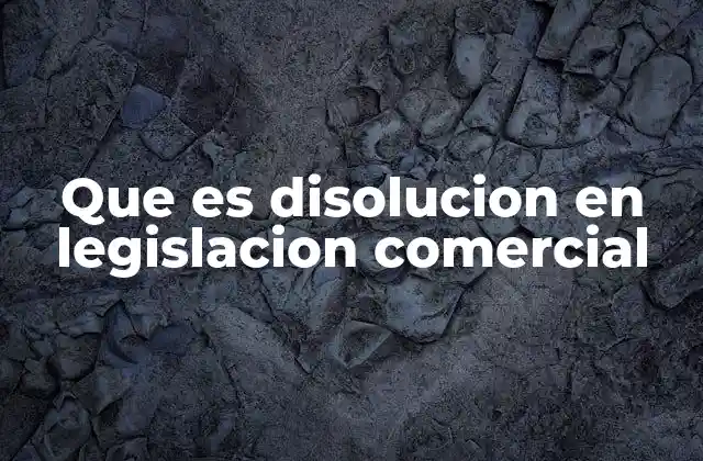Que es Disolucion en Legislacion Comercial