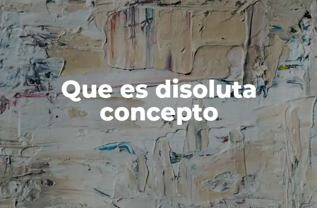 Que es Disoluta Concepto