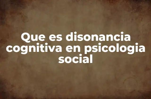 Que es Disonancia Cognitiva en Psicologia Social