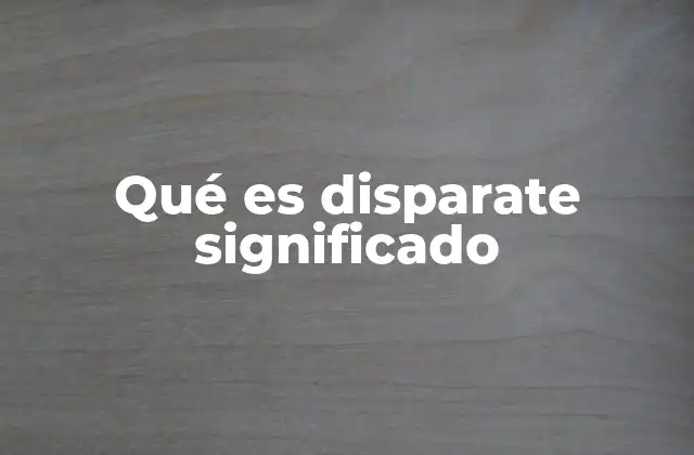 El uso del término disparate en el lenguaje cotidiano