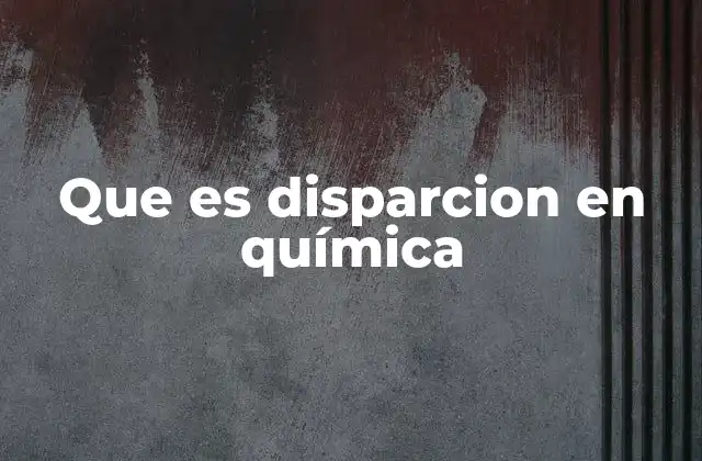 Que es Disparcion en Química 2 ¿Qué podría confundirse con el término disparcion en química?
