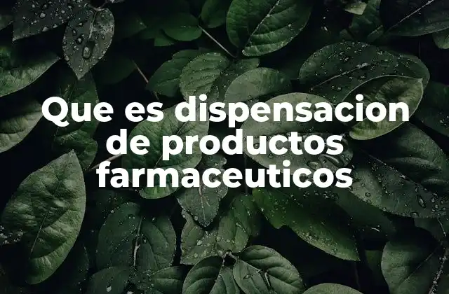 Que es Dispensacion de Productos Farmaceuticos