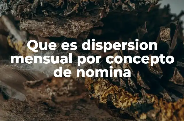 Que es Dispersion Mensual por Concepto de Nomina