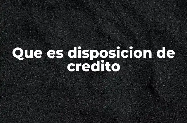 Que es Disposicion de Credito