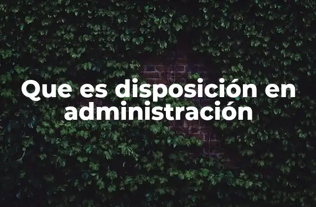 Que es Disposición en Administración
