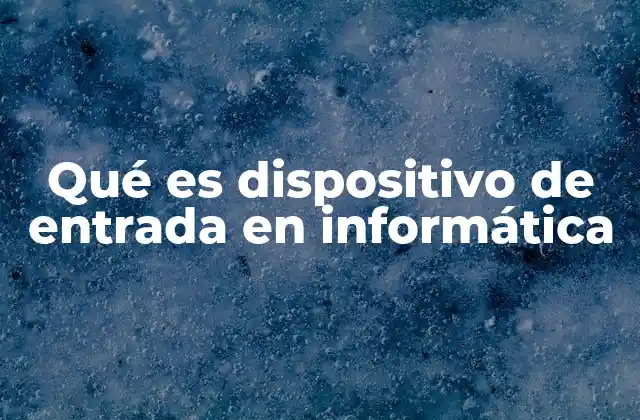 Qué es Dispositivo de Entrada en Informática