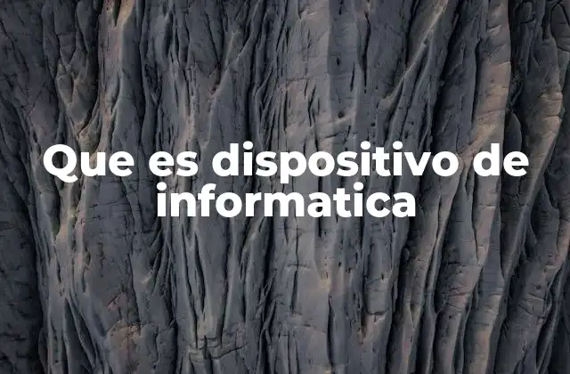 Que es Dispositivo de Informatica