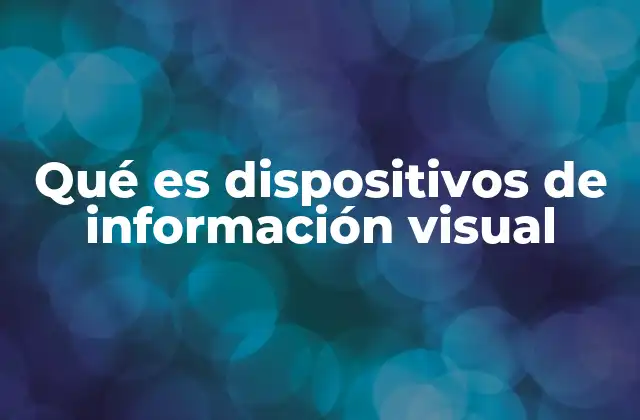 Qué es Dispositivos de Información Visual