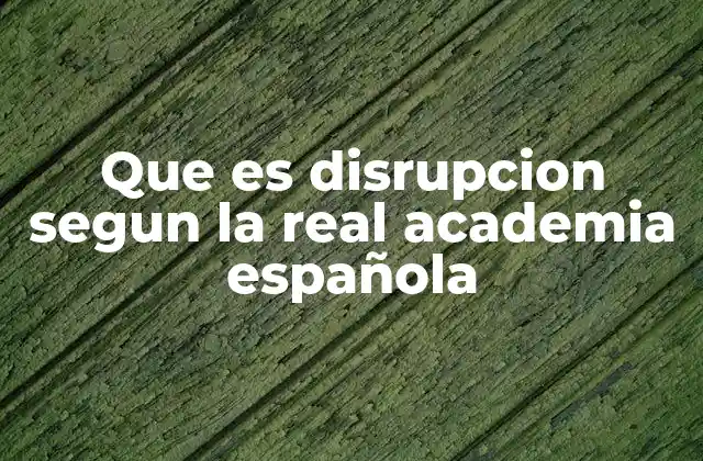 Que es Disrupcion Segun la Real Academia Española