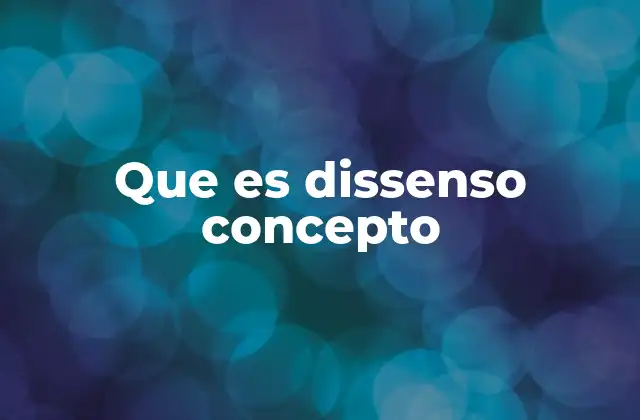 Que es Dissenso Concepto