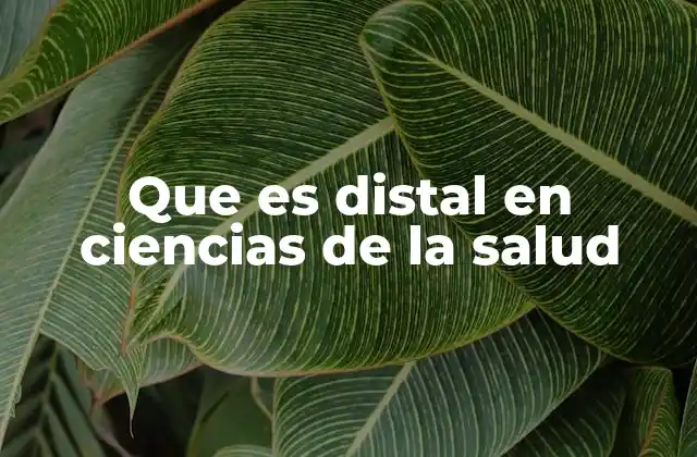 Que es Distal en Ciencias de la Salud