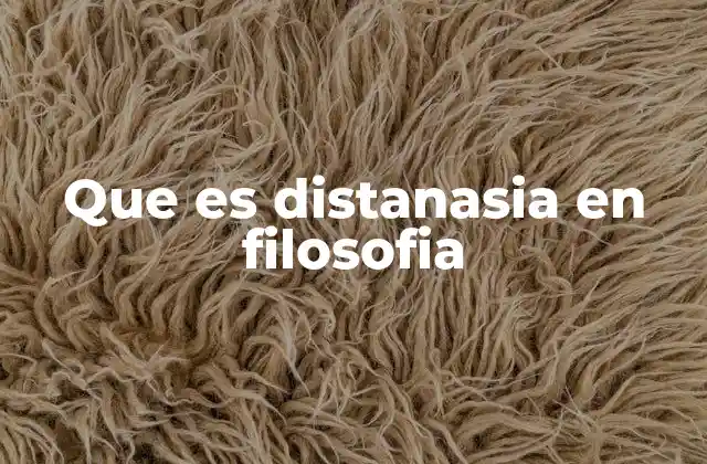 Que es Distanasia en Filosofia