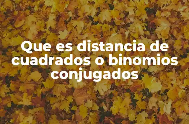 Que es Distancia de Cuadrados o Binomios Conjugados