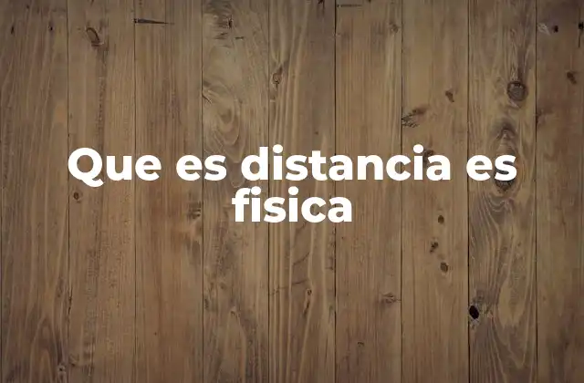 Que es Distancia es Fisica