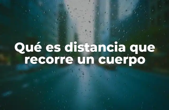 Qué es Distancia que Recorre un Cuerpo