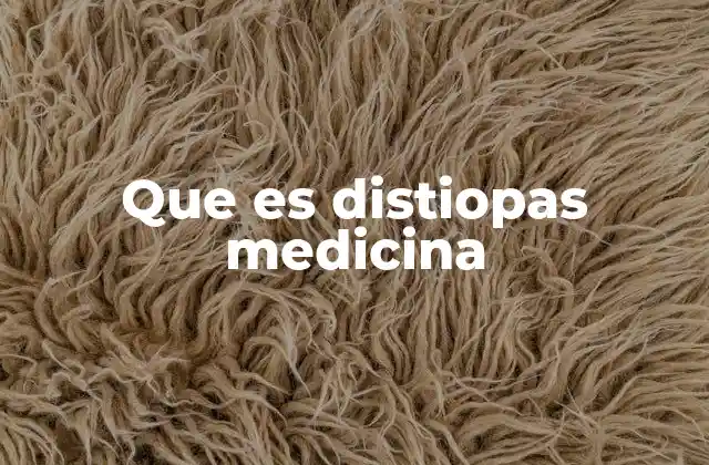 Que es Distiopas Medicina