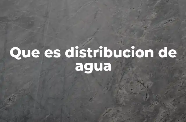 Que es Distribucion de Agua