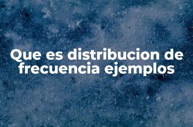 Que es Distribucion de Frecuencia Ejemplos 2 Cómo organizar datos con una distribución de frecuencia