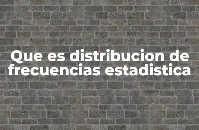 Que es Distribucion de Frecuencias Estadistica 2 La importancia de organizar datos en intervalos