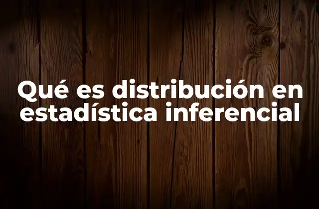 Qué es Distribución en Estadística Inferencial